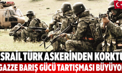 İsrail Türk askerinden korktu, Gazze barış gücü tartışıyor