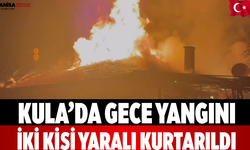 Kula’da Gece Yangını İki Kişi Yaralı Kurtarıldı