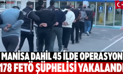 Manisa dahil 45 ilde operasyon 178 FETÖ şüphelisi yakalandı