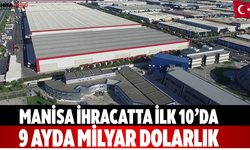 Manisa İhracatta İlk 10’da 9 ayda milyar dolarlık ihracat