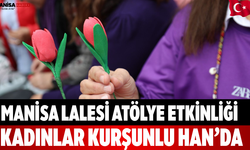 Manisa Lalesi Atölye Etkinliği Kadınlar Kurşunlu Han’da