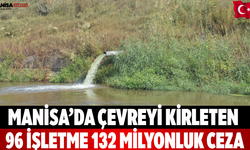 Manisa’da Çevreyi Kirleten 96 İşletme 132 Milyonluk Ceza