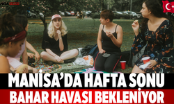 Manisa’da Hafta Sonu Bahar Havası Bekleniyor