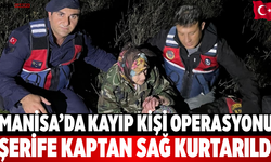 Manisa’da Kayıp Kişi Operasyonu Şerife Kaptan Sağ Kurtarıldı