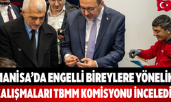 Manisa’da TBMM Komisyonu Engelli Hizmetlerini Bugün İnceledi