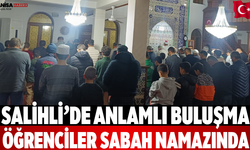 Salihli’de anlamlı buluşma Öğrenciler sabah namazında
