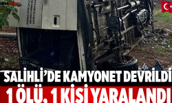 Salihli’de kamyonet devrildi: 1 ölü, 1 kişi yaralandı