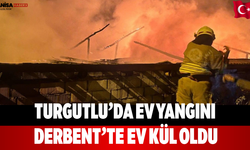 Turgutlu’da ev yangını Derbent’te ev kül oldu