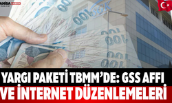 Yargı Paketi TBMM’de: GSS Affı ve İnternet Düzenlemeleri