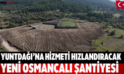 Yuntdağı’na Hizmeti Hızlandıracak Yeni Osmancalı Şantiyesi