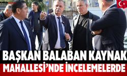 Başkan Balaban Kaynak Mahallesi’nde İncelemelerde