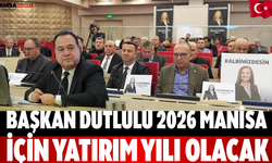 Başkan Dutlulu: “2026 Manisa İçin Yatırım Yılı Olacak”