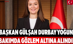 Başkan Gülşah Durbay Yoğun Bakımda Gözlem Altına Alındı