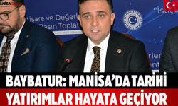 Baybatur: Manisa’da Tarihi Yatırımlar Hayata Geçiyor