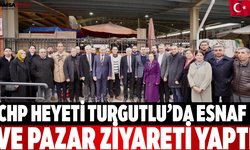 CHP Heyeti Turgutlu’da Esnaf ve Pazar Ziyareti Yaptı