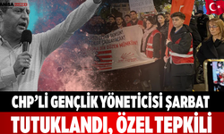 CHP’li Gençlik Yöneticisi Şarbat Tutuklandı, Özel Tepkili