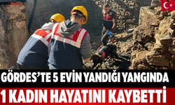 Gördes’te 5 Evin Yandığı Yangında 1 Kadın Hayatını Kaybetti