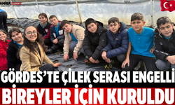 Gördes’te Çilek Serası Engelli Bireyler İçin Kuruldu