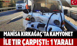 Manisa Kırkağaç’ta Kamyonet ile Tır Çarpıştı: 1 Yaralı