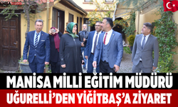 Manisa Milli Eğitim Müdürü Uğurelli’den Yiğitbaş’a Ziyaret