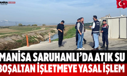 Manisa Saruhanlı’da Atık Su Boşaltan İşletmeye Yasal İşlem