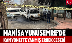 Manisa Yunusemre’de Kamyonette Yanmış Erkek Cesedi
