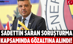 Sadettin Saran soruşturma kapsamında gözaltına alındı!