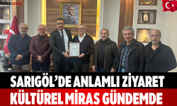 Sarıgöl’de anlamlı ziyaret, kültürel miras gündemde