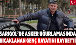 Sarıgöl’de Asker Uğurlamasında Bıçaklanan Genç Hayatını Kaybetti