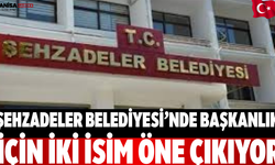 Şehzadeler Belediyesi’nde Başkanlık İçin İki İsim