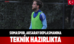 Somaspor, Aksaray Deplasmanına Teknik Hazırlıkta