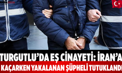 Turgutlu’da Eşini Öldüren Şüpheli İran’a Kaçarken Yakalandı