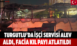 Turgutlu’da İşçi Servisi Alev Aldı, Facia Kıl Payı Atlatıldı