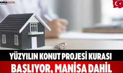Yüzyılın Konut Projesi Kurası Başlıyor, Manisa Dahil