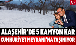 Alaşehir’de 5 Kamyon Kar Cumhuriyet Meydanı’na Taşınıyor