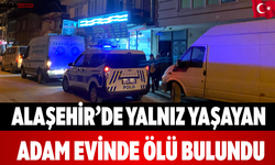 Alaşehir’de Yalnız Yaşayan Adam Evinde Ölü Bulundu