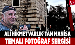 Ali Hikmet Varlık’tan Manisa Temalı Fotoğraf Sergisi