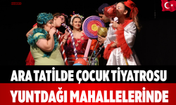 Ara Tatilde Çocuk Tiyatrosu Yuntdağı Mahallelerinde