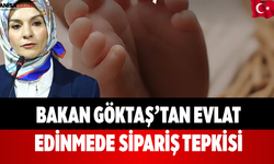 Bakan Göktaş’tan Evlat Edinmede Sipariş Tepkisi