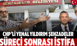 CHP’li Yenal Yıldırım Şehzadeler Süreci Sonrası İstifa