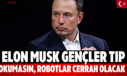 Elon Musk Gençler Tıp Okumasın, Robotlar Cerrah Olacak