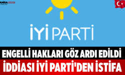 Engelli Hakları Göz Ardı Edildi İddiası iyi parti'den İstifa
