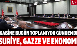 Kabine Bugün Toplanıyor Gündemde Suriye, Gazze ve Ekonomi