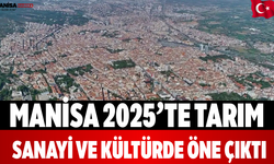Manisa 2025’te Tarım, Sanayi ve Kültürde Öne Çıktı
