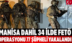 Manisa Dahil 34 İlde FETÖ Operasyonu: 77 Şüpheli Yakalandı