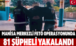 Manisa merkezli FETÖ operasyonunda 81 şüpheli yakalandı
