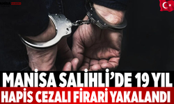 Manisa Salihli’de 19 Yıl Hapis Cezalı Firari Yakalandı