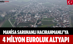 Manisa Saruhanlı Hacırahmanlı’ya 4 Milyon Euroluk Altyapı