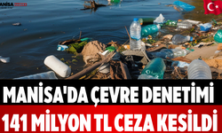 Manisa'da Çevre Denetimi 141 Milyon TL Ceza Kesildi