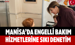 Manisa’da Engelli Bakım Hizmetlerine Sıkı Denetim